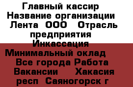 Главный кассир › Название организации ­ Лента, ООО › Отрасль предприятия ­ Инкассация › Минимальный оклад ­ 1 - Все города Работа » Вакансии   . Хакасия респ.,Саяногорск г.